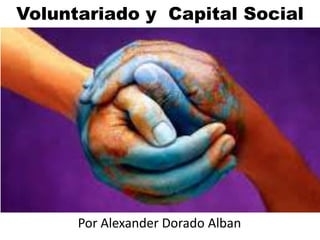Voluntariado y Capital Social
Por Alexander Dorado Alban
 