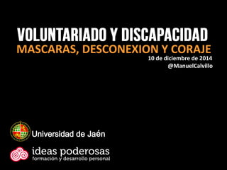 10 de diciembre de 2014
@ManuelCalvillo
MASCARAS, DESCONEXION Y CORAJE
Universidad de Jaén
 