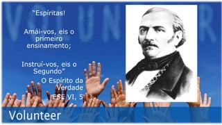“Espíritas!
Amái-vos, eis o
primeiro
ensinamento;
Instruí-vos, eis o
Segundo”
O Espírito da
Verdade
ESE VI, 5
 