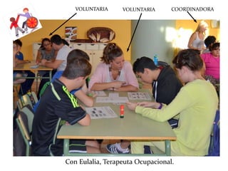 Con Eulalia, Terapeuta Ocupacional.
VOLUNTARIA VOLUNTARIA COORDINADORA
 