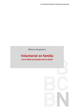 Comissionat de Participació Ciutadana i Associacionisme 
Mesura de govern 
Voluntariat en família 
en el teixit associatiu de la ciutat 
 