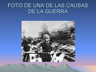FOTO DE UNA DE LAS CAUSAS DE LA GUERRA 
