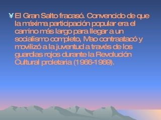 El Gran Salto fracasó. Convencido de que la máxima participación popular era el camino más largo para llegar a un socialismo completo, Mao contraatacó y movilizó a la juventud a través de los guardias rojos durante la Revolución Cultural proletaria (1966-1969). 