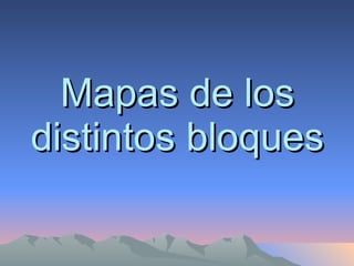 Mapas de los distintos bloques 