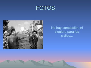 FOTOS No hay compasión, ni siquiera para los civiles... 