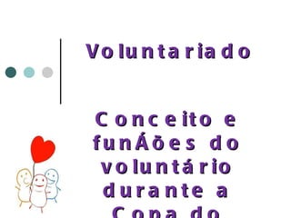 Voluntariado Conceito e funções do voluntário durante a Copa do Mundo de 2014 
