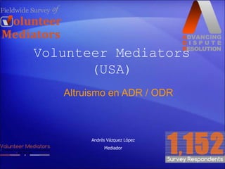Volunteer Mediators
(USA)
Altruismo en ADR / ODR
Andrés Vázquez López
Mediador
 