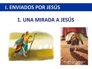 I. ENVIADOS POR JESÚS
 