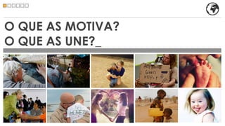 O QUE AS MOTIVA?
O QUE AS UNE?_
 