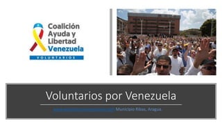 Voluntarios por Venezuela
www.voluntariosxvenezuela.com Municipio Ribas, Aragua.
 