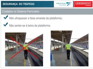 46
Cuidados no Sistema Ferroviário
SEGURANÇA DO TRÁFEGO
Não ultrapassar a faixa amarela da plataforma;
Não sentar-se à beira da plataforma;
 