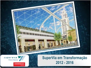 SuperVia em Transformação
2012 - 2016
 