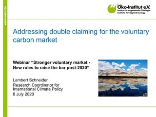 www.oeko.de
Addressing double claiming for the voluntary
carbon market
Webinar “Stronger voluntary market -
New rules to raise the bar post-2020”
Lambert Schneider
Research Coordinator for
International Climate Policy
8 July 2020
 