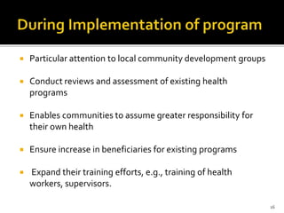  Particular attention to local community development groups
 Conduct reviews and assessment of existing health
programs
...