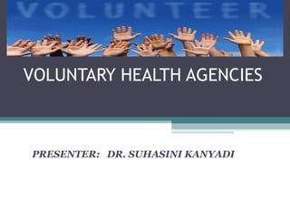 VOLUNTARY HEALTH AGENCIES
PRESENTER: DR. SUHASINI KANYADI
 