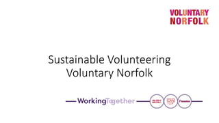 Sustainable Volunteering
Voluntary Norfolk
 
