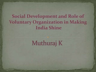 Social Development and Role of
Voluntary Organization in Making
India Shine
 