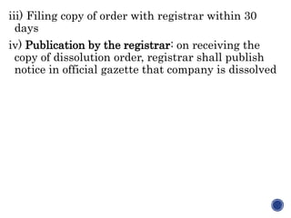 iii) Filing copy of order with registrar within 30
days
iv) Publication by the registrar: on receiving the
copy of dissolution order, registrar shall publish
notice in official gazette that company is dissolved
 