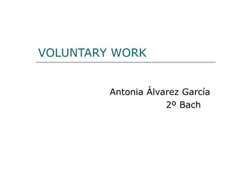 VOLUNTARY WORK Antonia Álvarez García  2º Bach   