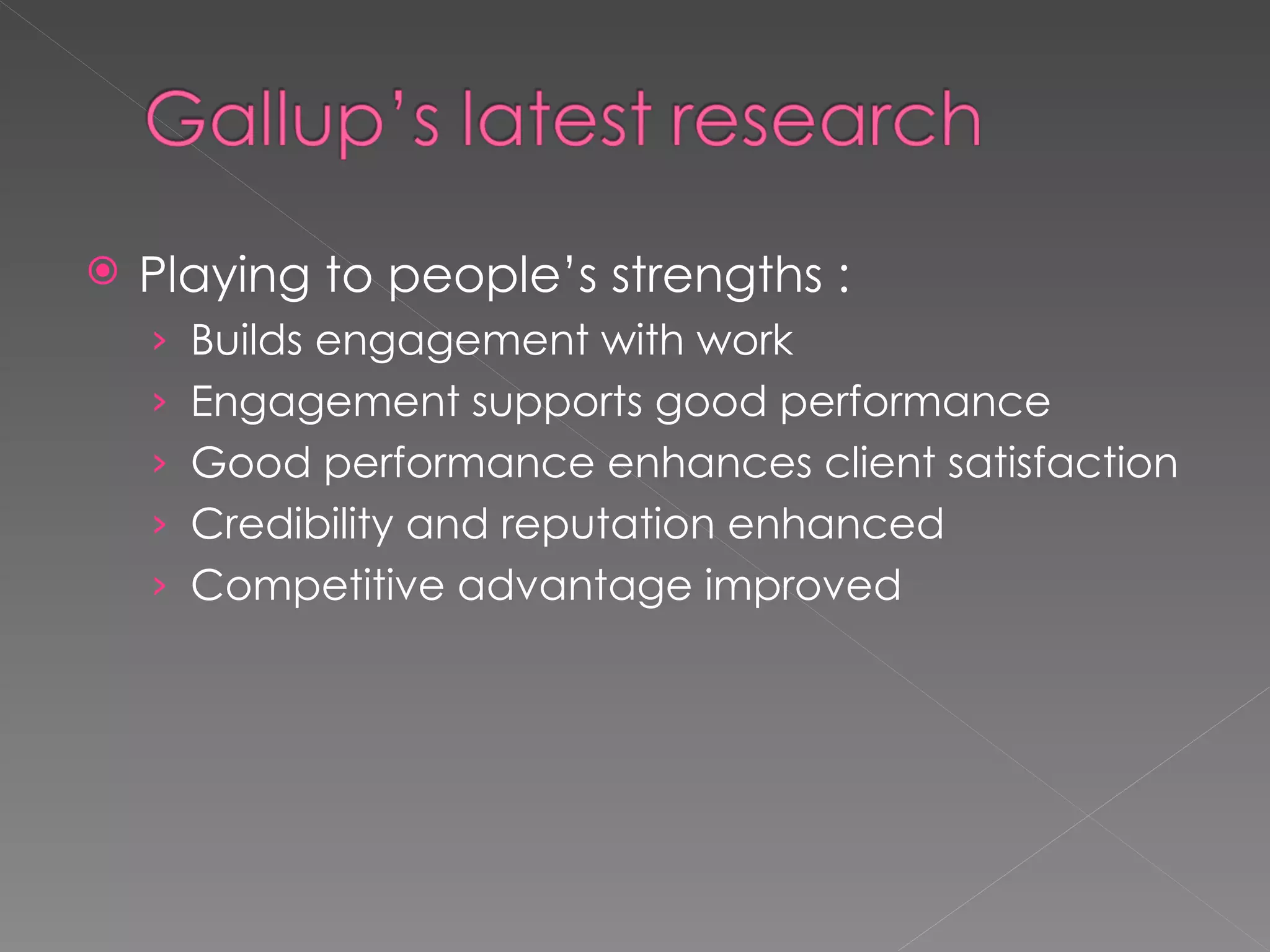 Playing to people’s strengths : Builds engagement with work Engagement supports good performance Good performance enhances client satisfaction Credibility and reputation enhanced Competitive advantage improved 