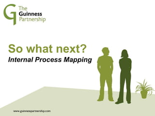 GPS Management Team: In Touch Sessions
October 2013
So what next?
Internal Process Mapping
 