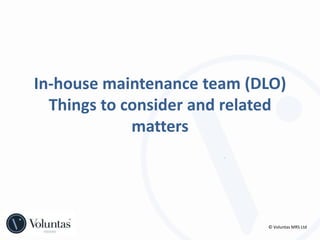 In-house maintenance team (DLO)Things to consider and related matters © Voluntas MRS Ltd 