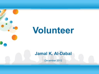 Volunteer

Jamal K. Al-Dabal
    December 2012
 