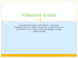 Coordinating several events throughout the year is a great way to have all the volunteers come together Volunteer Events 