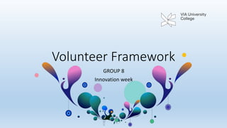 Volunteer Framework
GROUP 8
Innovation week
 