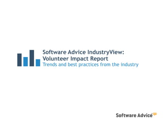 Software Advice IndustryView:
Volunteer Impact Report
Trends and best practices from the industry
 