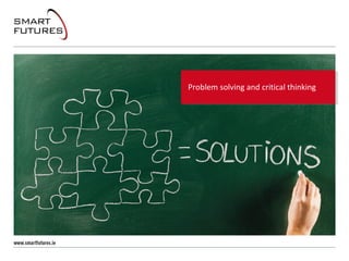 Problem solving and critical thinking
 