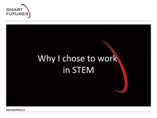 Why I chose to work
in STEM
 