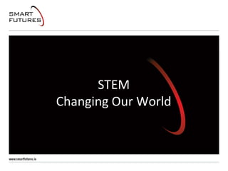 STEM
Changing Our World
 