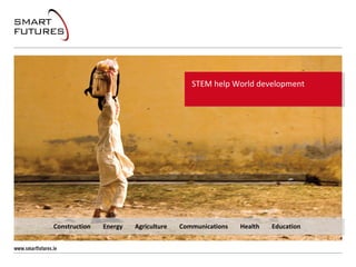 STEM help World development
Construction Energy Agriculture Communications Health Education
 