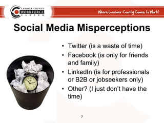 Social Media Misperceptions<br />Twitter (is a waste of time)<br />Facebook (is only for friends and family)<br />LinkedIn...