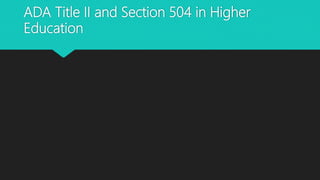 ADA Title II and Section 504 in Higher
Education
 