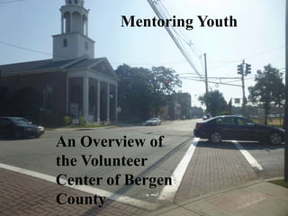 Mentoring Youth
An Overview of
the Volunteer
Center of Bergen
County
 