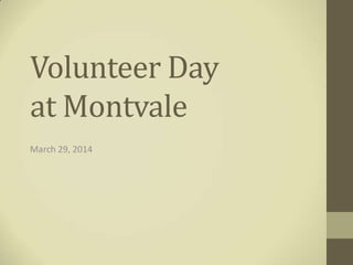 Volunteer Day
at Montvale
March 29, 2014
 