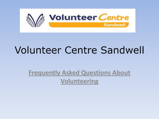 Volunteer Centre Sandwell
Frequently Asked Questions About
Volunteering
 