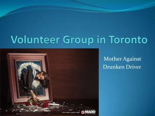 Volunteer Group in Toronto Mother Against  Drunken Driver 
