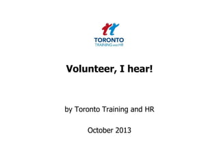 Volunteer, I hear!

by Toronto Training and HR

October 2013

 