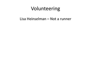 Volunteering
Lisa Heinselman – Not a runner
 
