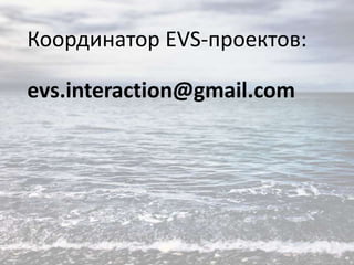 Координатор EVS-проектов:
evs.interaction@gmail.com

 
