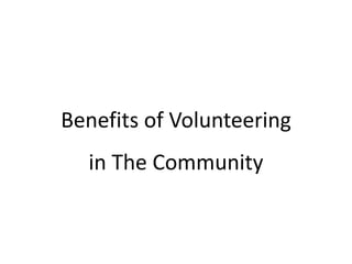 Benefits of Volunteering
in The Community
 