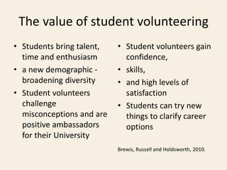 The value of student volunteering
• Students bring talent,
time and enthusiasm
• a new demographic -
broadening diversity
...