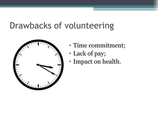 Drawbacks of volunteering
• Time commitment;
• Lack of pay;
• Impact on health.
 