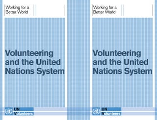 Working for a    Working for a
Better World     Better World




Volunteering     Volunteering
and the United   and the United
Nations System   Nations System
 