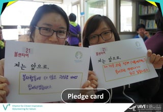 Other Ideas for Empathy on Issues 
Vitamin for Citizen Inspiration. Volunteering for Values 
23 
Pledge card  