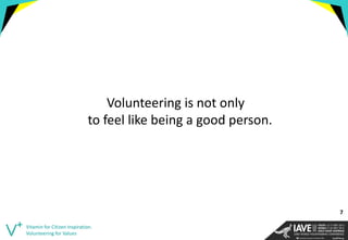 Volunteering is not only to feel like being a good person. 
Vitamin for Citizen Inspiration. Volunteering for Values 
7  