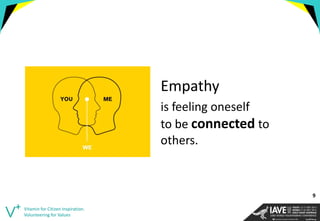 Empathy 
is feeling oneself to be connected to others. 
Vitamin for Citizen Inspiration. Volunteering for Values 
9  